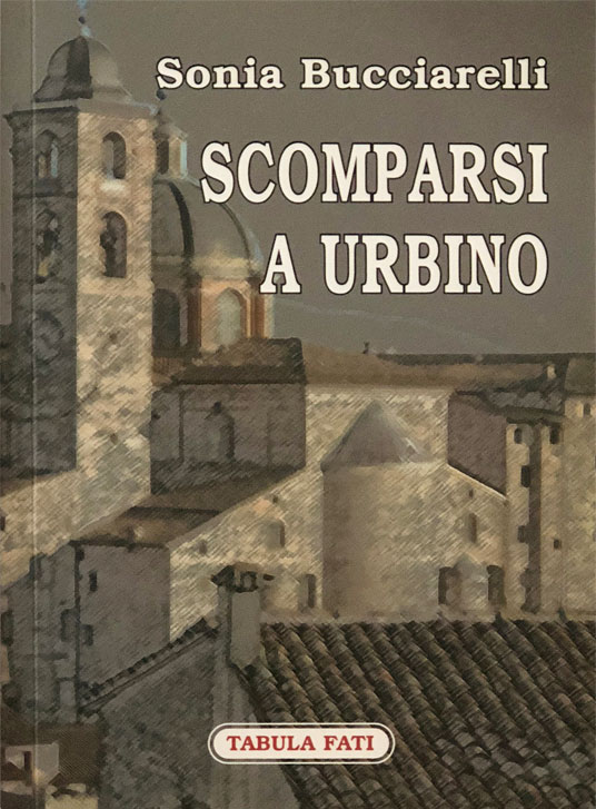 Scomparsi ad Urbino - Romanzo di Sonia Bucciarelli